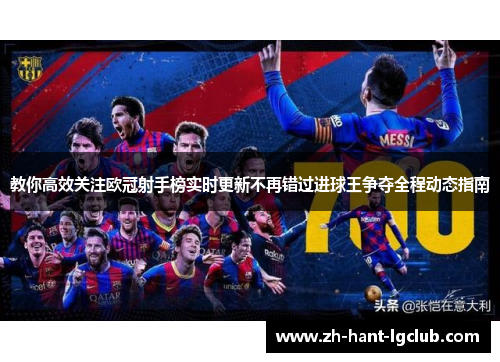 教你高效关注欧冠射手榜实时更新不再错过进球王争夺全程动态指南